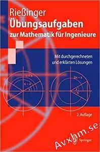 Übungsaufgaben zur Mathematik für Ingenieure: Mit durchgerechneten und erklärten Lösungen