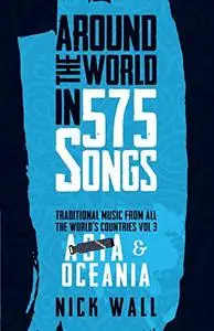 Around the World in 575 Songs: Asia & Oceania: Traditional Music from all the World's Countries - Volume 3