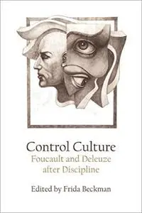 Control Culture: Foucault and Deleuze after Discipline