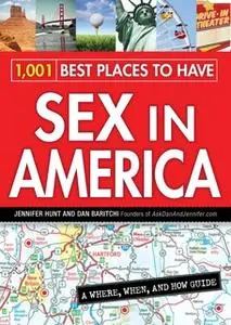 «1,001 Best Places to Have Sex in America: A When, Where, and How Guide» by Jennifer Hunt,Dan Baritchi