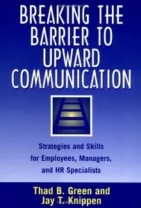 Breaking the Barrier to Upward Communication: Strategies and Skills for Employees, Managers, and HR Specialists (repost)