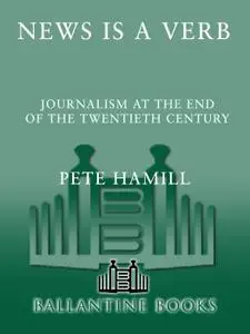News Is a Verb: Journalism at the End of the Twentieth Century