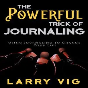 «The Powerful Trick of Journaling» by Larry Vig