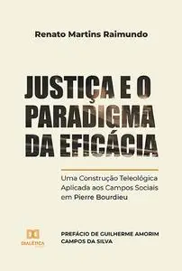 «Justiça e o Paradigma da Eficácia» by Renato Martins Raimundo