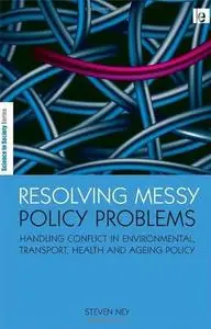 Resolving Messy Policy Problems: Handling Conflict in Environmental, Transport, Health and Ageing Policy