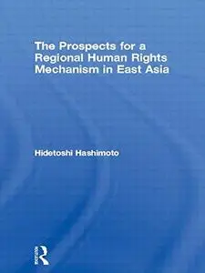 The Prospects for a Regional Human Rights Mechanism in East Asia (East Asia (New York, N.Y.).)