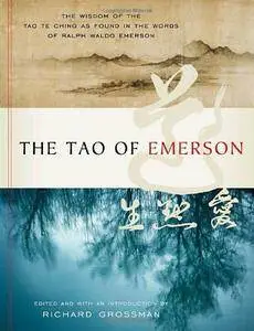 The Tao of Emerson: The Wisdom of the Tao Te Ching as Found in the Words of Ralph Waldo Emerson