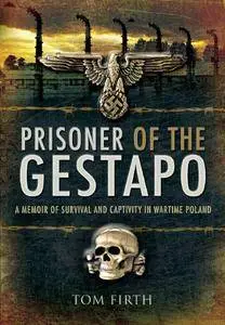 Prisoner of the Gestapo: A Memoir of Survival and Captivity in Wartime Poland