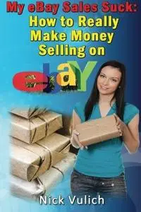 My eBay Sales Suck!: How to Really Make Money Selling on eBay