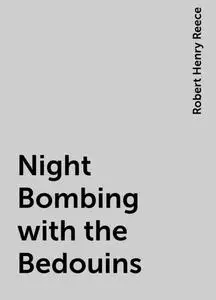«Night Bombing with the Bedouins» by Robert Henry Reece