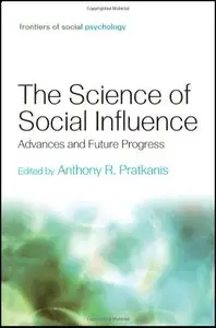 The Science of Social Influence: Advances and Future Progress (Frontiers of Social Psychology)
