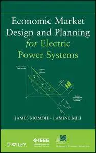 Economic Market Design and Planning for Electric Power Systems (IEEE Press Series on Power Engineering)(Repost)