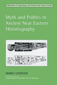 Myth And Politics In Ancient Near Eastern Historiography (Studies in Egyptology & the Ancient Near East)