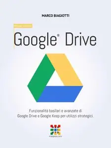 Marco Biagiotti - Google Drive - Manuale Completo: Funzionalità basilari e avanzate di Google Drive e Google Keep...