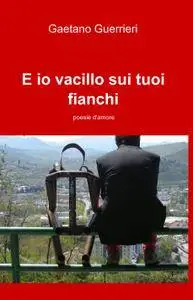 E io vacillo sui tuoi fianchi