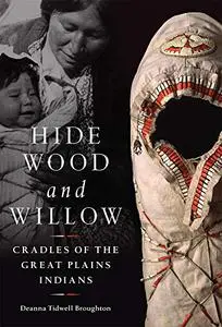 Hide, Wood, and Willow: Cradles of the Great Plains Indians (Volume 278) (Repost)
