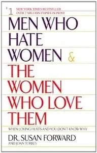 Men Who Hate Women and the Women Who Love Them : When Loving Hurts and You Don't Know Why