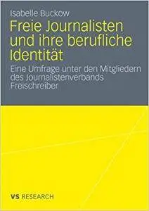 Freie Journalisten und ihre berufliche Identität: Eine Umfrage unter den Mitgliedern des Journalistenverbands Freischreiber