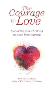 «The Courage to Love: Surviving and Thriving in Your Relationship» by Colm O'Connor