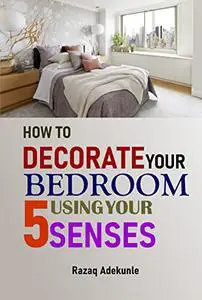 HOW TO DECORATE YOUR BEDROOM USING YOUR 5 SENSES.