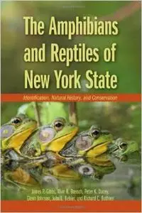 The Amphibians and Reptiles of New York State: Identification, Natural History, and Conservation by James P. Gibbs