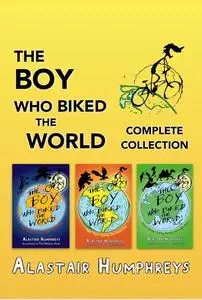 «The Boy Who Biked the World: Complete Collection» by Alastair Humphreys