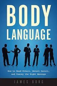 Body Language: How to Read Others, Detect Deceit, and Convey the Right Message (3rd edition)