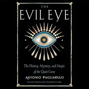 The Evil Eye: The History, Mystery, and Magic of the Quiet Curse [Audiobook]