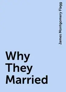 «Why They Married» by James Montgomery Flagg