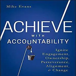 Achieve with Accountability: Ignite Engagement, Ownership, Perseverance, Alignment, and Change [Audiobook]