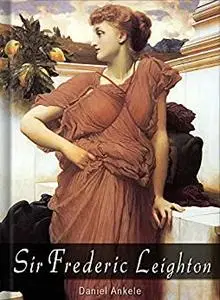 Sir Frederic Leighton: 185+ Academic and Pre-Raphaelite Paintings