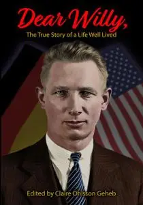 «Dear Willy, The True Story of a Life Well Lived» by Willy Oswald Geheb