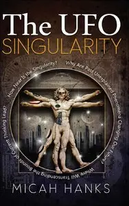 The UFO Singularity: Why Are Past Unexplained Phenomena Changing Our Future? (Repost)