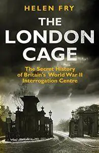 London Cage: The Secret History of Britain's World War II Interrogation Centre