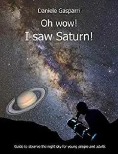 Oh Wow! I saw Saturn!: Guide to observe the night sky for young people and adults