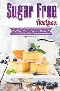 Sugar Free Recipes: All the Taste, Less the Sugar