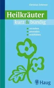 Heilkräuter kurz & bündig: verstehen - anwenden - wohlfühlen
