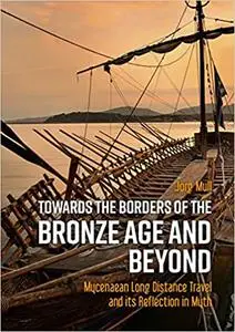 Towards the Borders of the Bronze Age and Beyond: Mycenaean Long Distance Travel and its Reflection in Myth