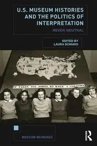 U.S. Museum Histories and the Politics of Interpretation: Never Neutral