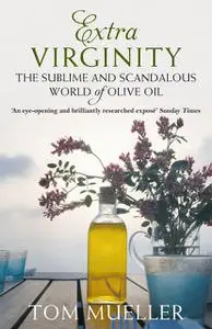 «Extra Virginity: The Sublime and Scandalous World of Olive Oil» by Tom Mueller