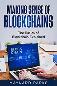 Making Sense of Blockchains: The Basics of Blockchain Explained