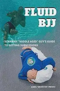 Fluid BJJ: Scrawny "Middle Aged" Guy's Guide to Getting Submissions