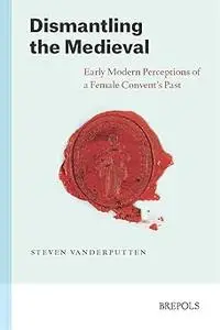 Dismantling the Medieval: Early Modern Perceptions of a Female Convent's Past