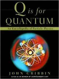Q is for Quantum: An Encyclopedia of Particle Physics by Benjamin Gribbin