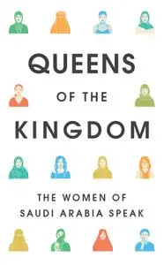 Queens of the Kingdom: The Women of Saudi Arabia Speak