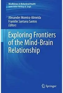 Exploring Frontiers of the Mind-Brain Relationship