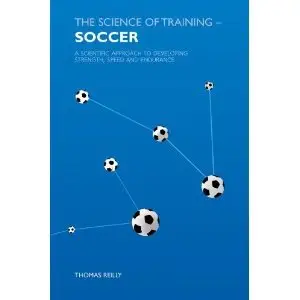 The Science of Training - Soccer: A Scientific Approach to Developing Strength, Speed and Endurance