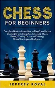 Chess for Beginners: Complete Guide to Learn How to Play Chess like the Champions with Chess Fundamentals, Rules