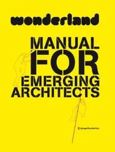 Wonderland Manual for Emerging Architects: How to Establish and Run an Architecture Practice in Europe