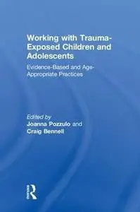 Working with Trauma-Exposed Children and Adolescents: Evidence-Based and Age-Appropriate Practices